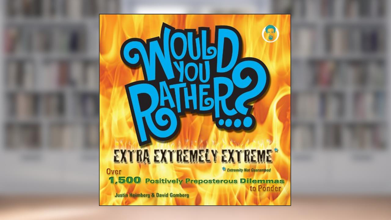 Would You Rather...? Extra Extremely Extreme Edition: More than 1,200 Positively Preposterous Questions to Ponder, written by Justin Heimberg; David Gomberg