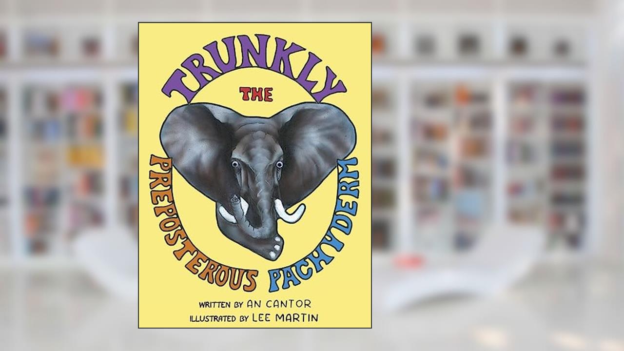Trunkly: The Preposterous Pachyderm, written by An Cantor; Lee Martin