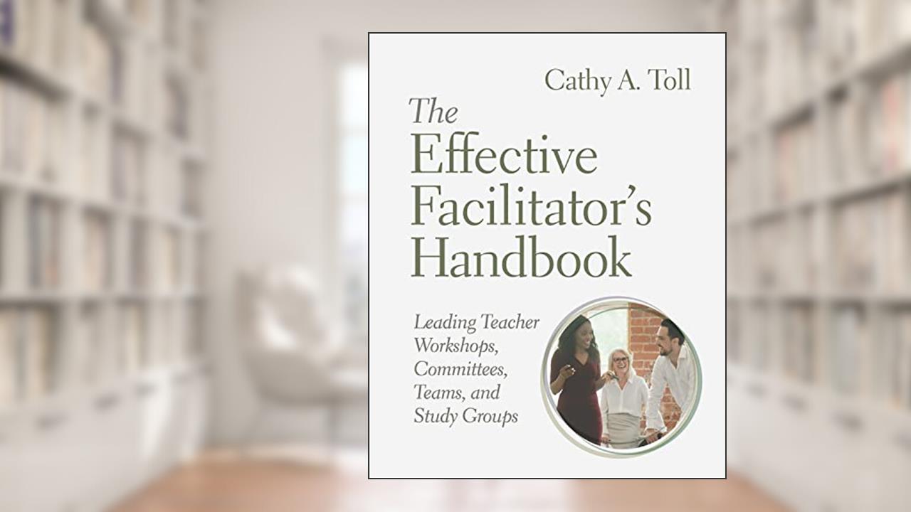 The Effective Facilitator's Handbook: Leading Teacher Workshops, Committees, Teams, and Study Groups, written by Cathy A. Toll