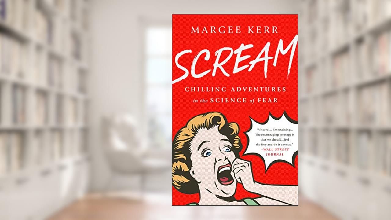 Scream: Chilling Adventures in the Science of Fear, written by Margee Kerr
