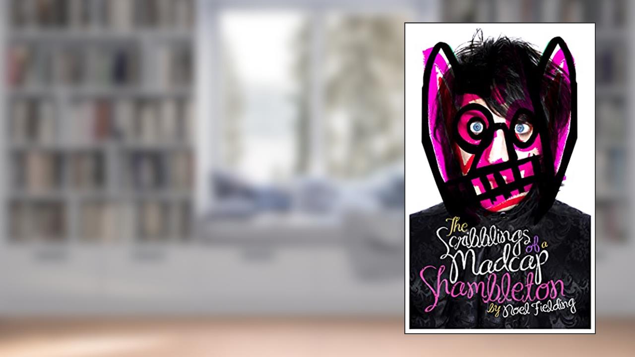 The Scribblings of a Madcap Shambleton, written by Noel Fielding
