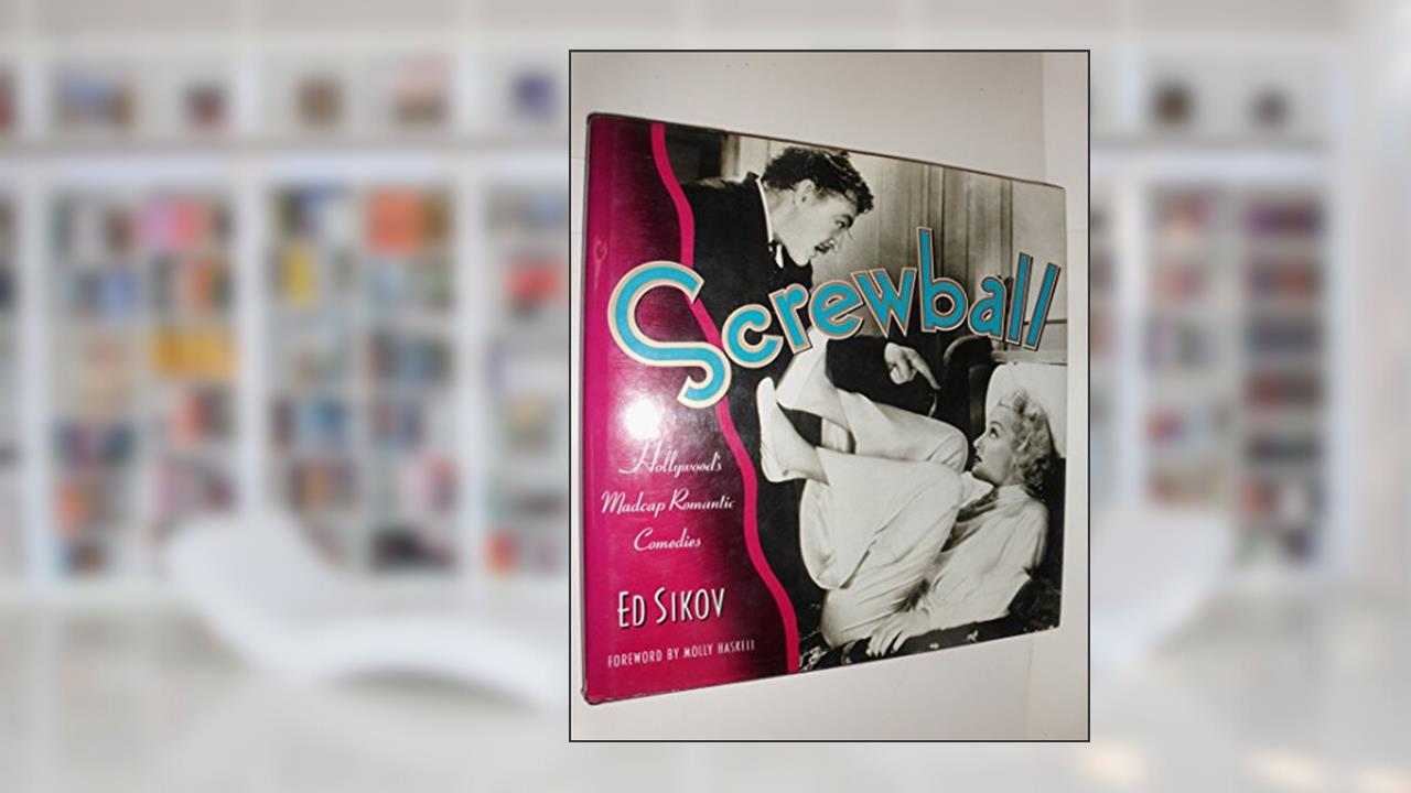 Screwball! Hollywood's Madcap Romantic Comedies, written by Ed Sikov