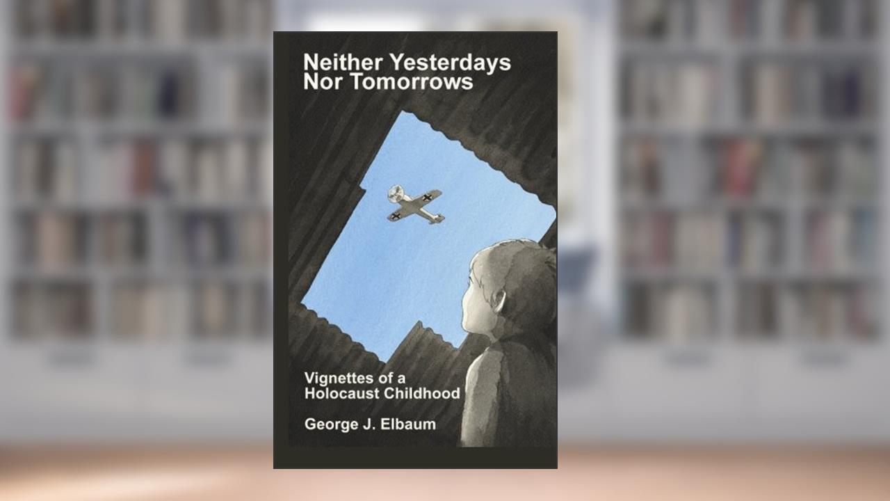 Neither Yesterdays Nor Tomorrows: Vignettes of a Holocaust Childhood, written by George J. Elbaum