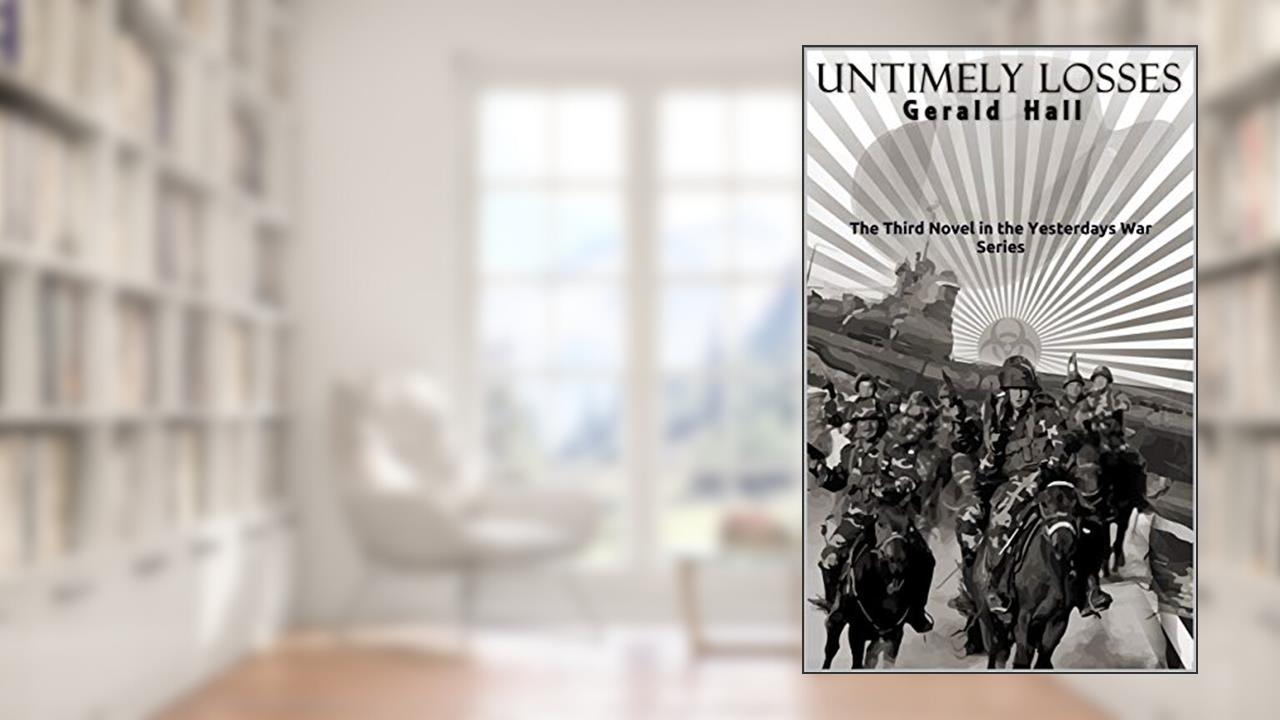Untimely Losses: The third novel in the Yesterdays War series, written by Gerald Hall