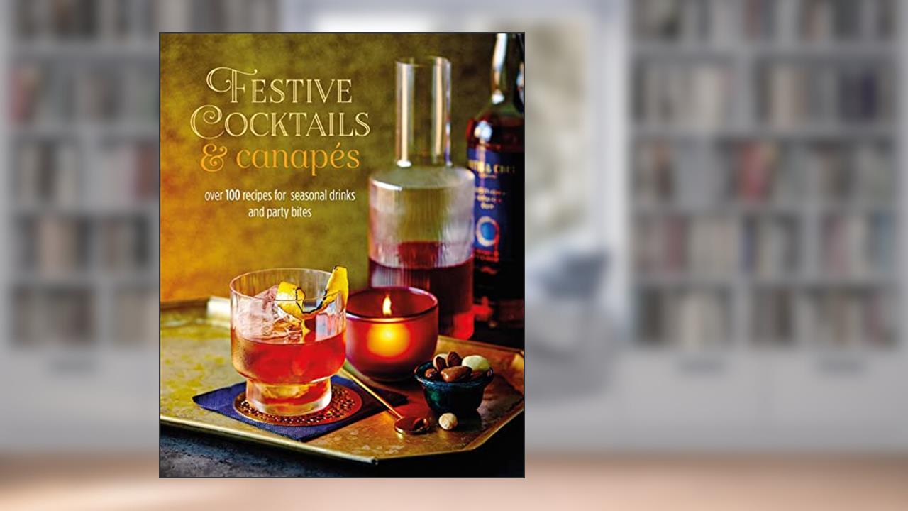 Festive Cocktails & Canapes: Over 100 recipes for seasonal drinks & party bites, written by Ryland Peters & Small