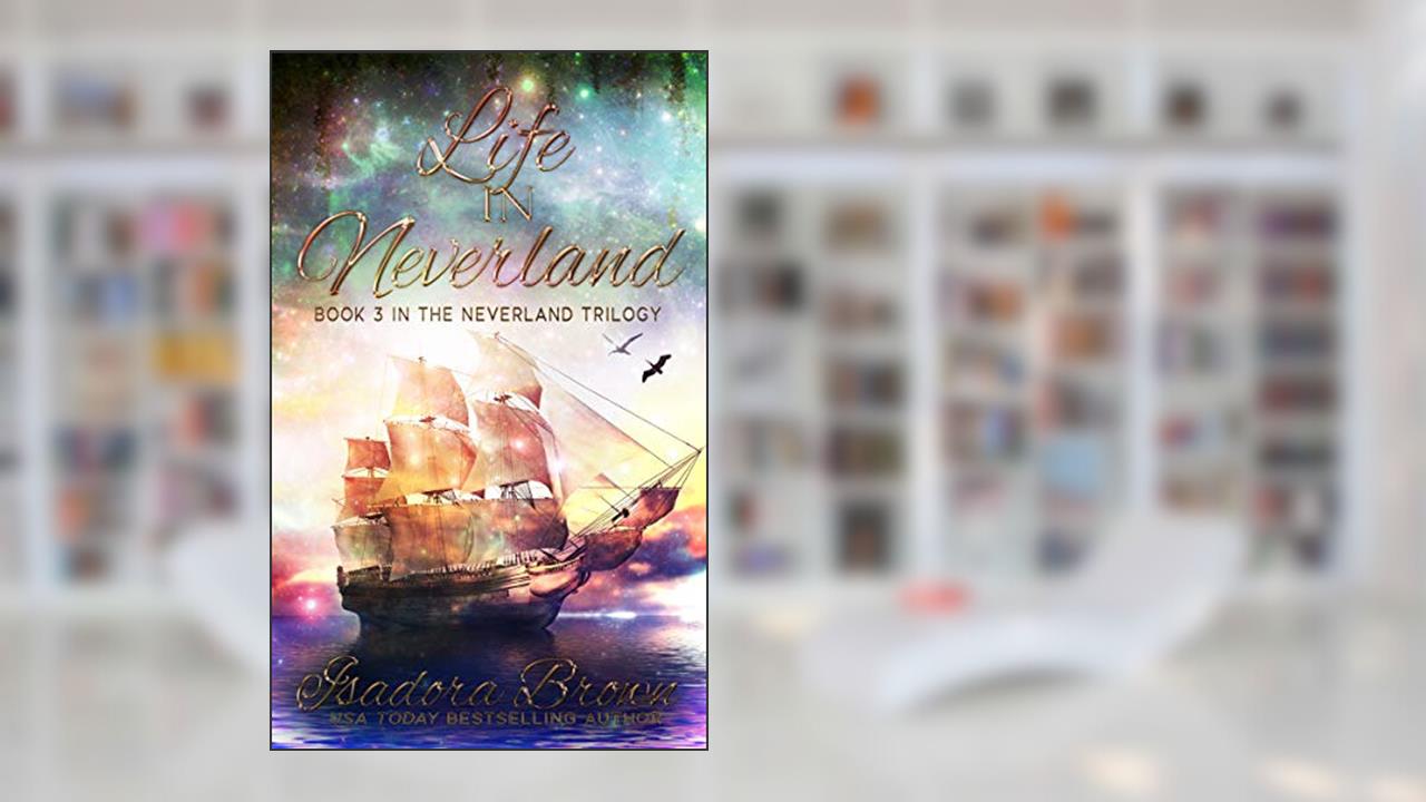 Life in Neverland: Book 3 of The Neverland Trilogy (The Neverland Series), written by Isadora Brown
