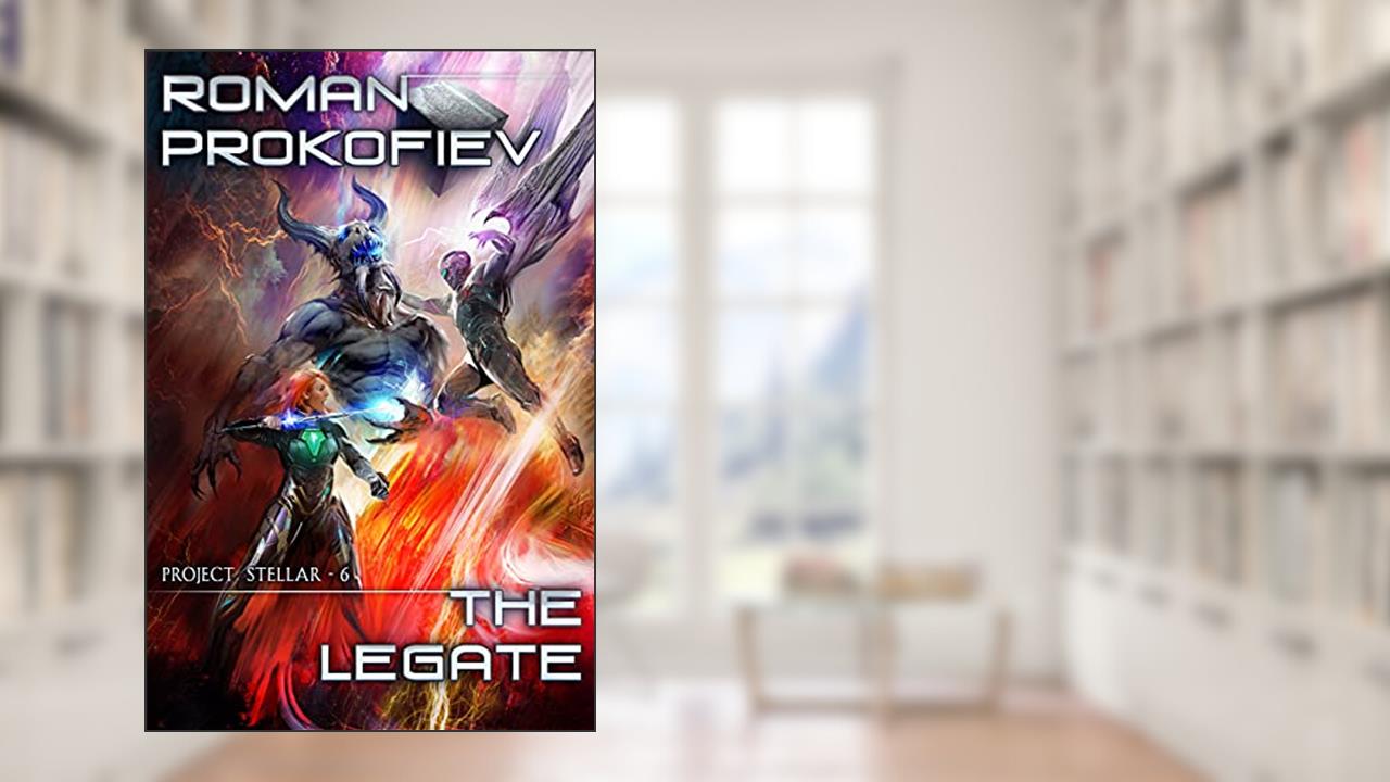 The Legate (Project Stellar Book 6): LitRPG Series, written by Roman Prokofiev