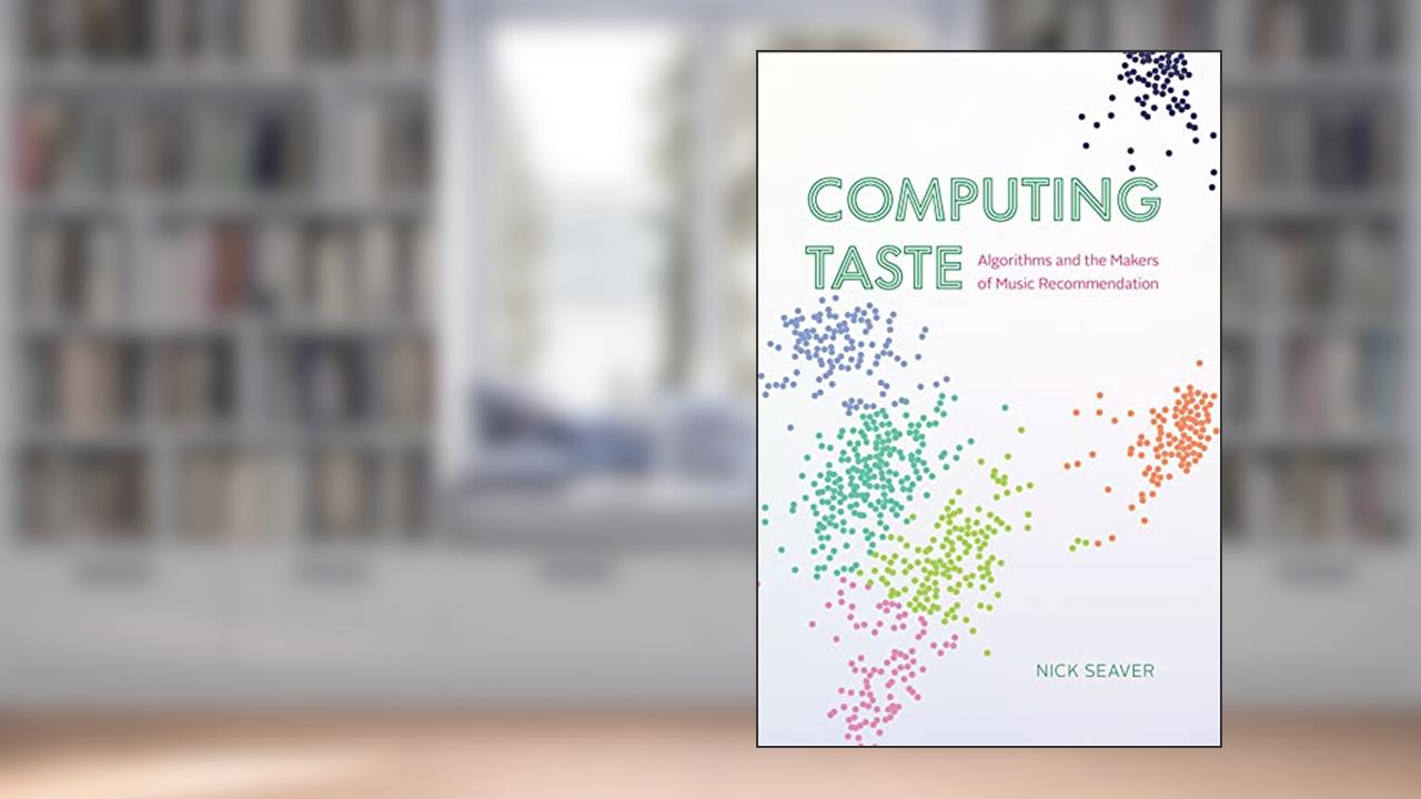 Computing Taste: Algorithms and the Makers of Music Recommendation, written by Nick Seaver