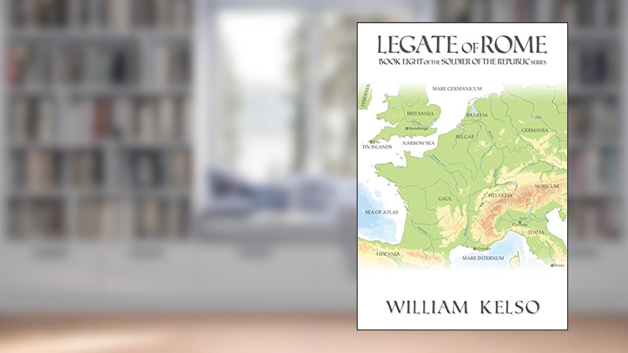 Legate of Rome (Soldier of the Republic Book 8), written by William Kelso