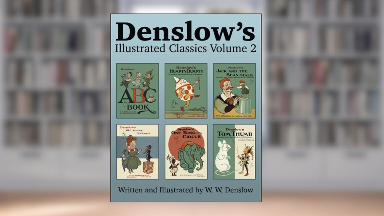 Denslow's Illustrated Classics Volume 2: ABC Book, Humpty Dumpty, Jack and the Bean-stalk, Old Mother Hubbard, One Ring Circus, & Tom Thumb, written by W W Denslow