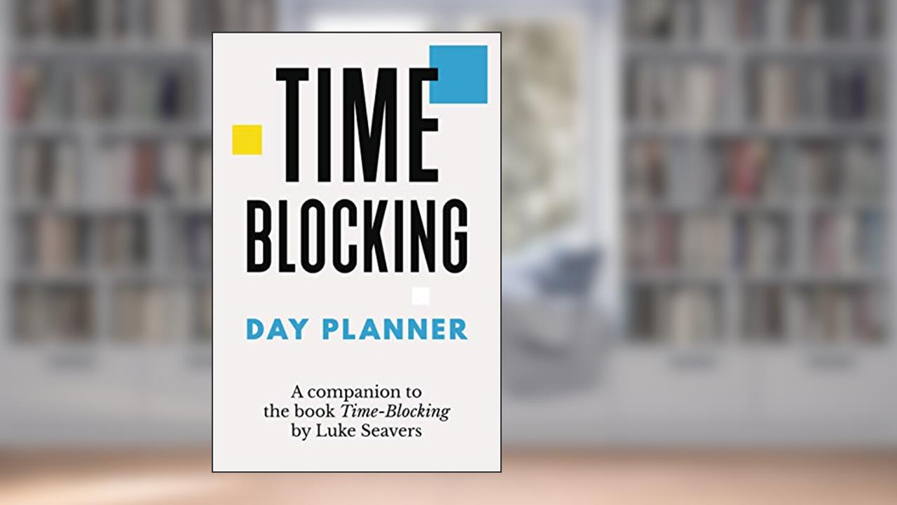 The Time-Blocking Day Planner, written by Luke Seavers