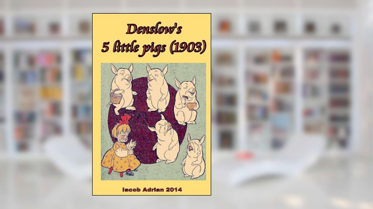 Denslow's 5 little pigs (1903), written by Iacob Adrian