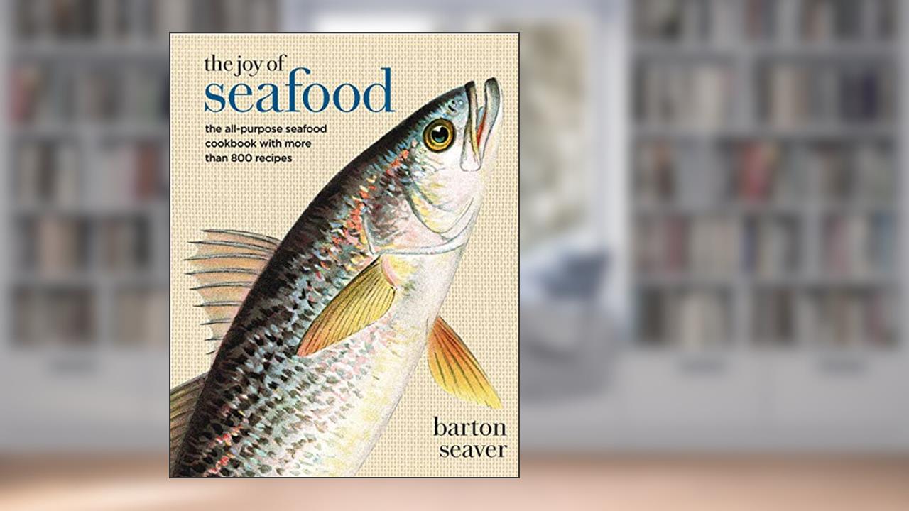 The Joy of Seafood: The All-Purpose Seafood Cookbook with more than 900 Recipes - A Cookbook, written by Barton Seaver