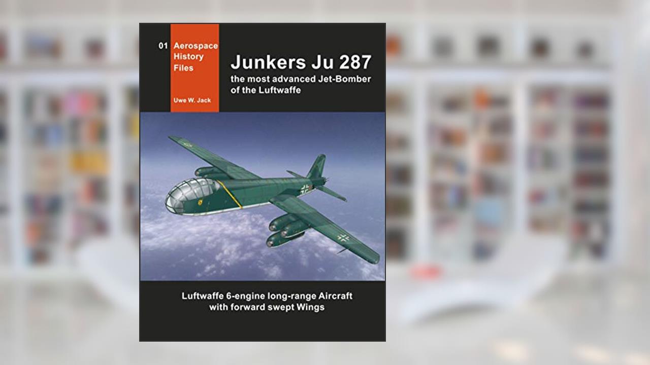 Junkers Ju 287: The most advanced Jet-Bomber of the Luftwaffe (Aerospace History Files), written by Uwe W. Jack