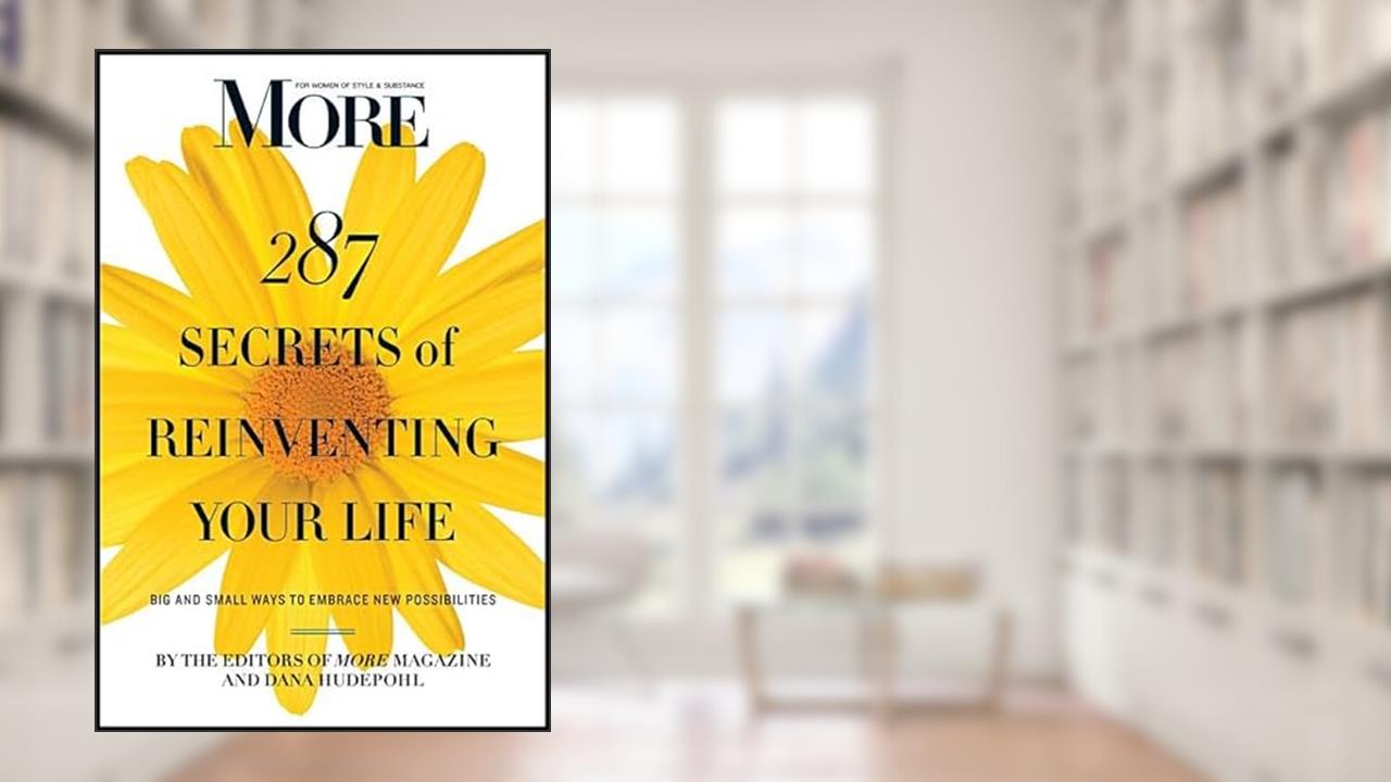 MORE Magazine 287 Secrets of Reinventing Your Life: Big and Small Ways to Embrace New Possibilities, written by editors of MORE Magazine