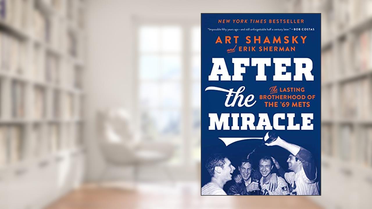 After the Miracle: The Lasting Brotherhood of the '69 Mets, written by Art Shamsky; Erik Sherman