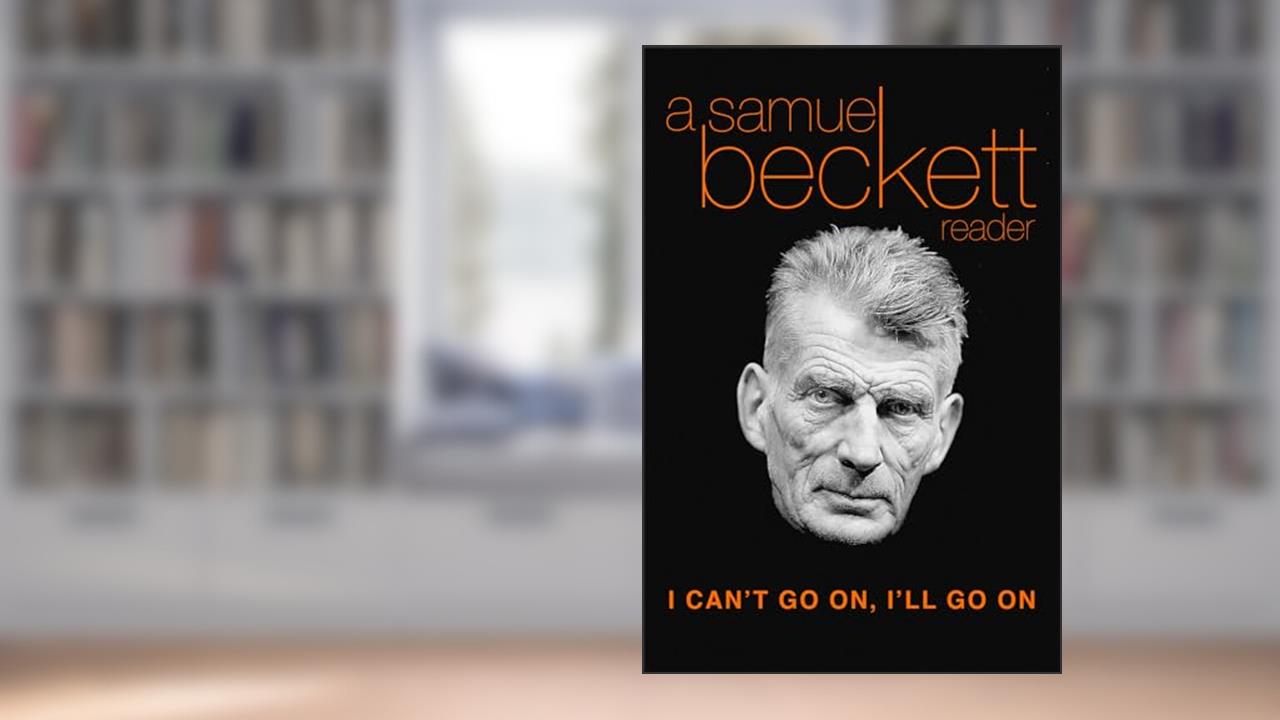 I Can't Go On, I'll Go On: A Samuel Beckett Reader, written by Samuel Beckett