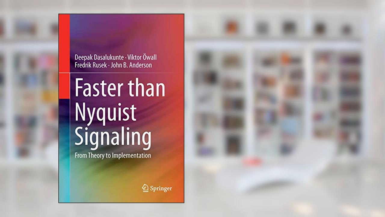 Faster than Nyquist Signaling: Algorithms to Silicon, written by Deepak Dasalukunte; Viktor Öwall; Fredrik Rusek; John B. Anderson
