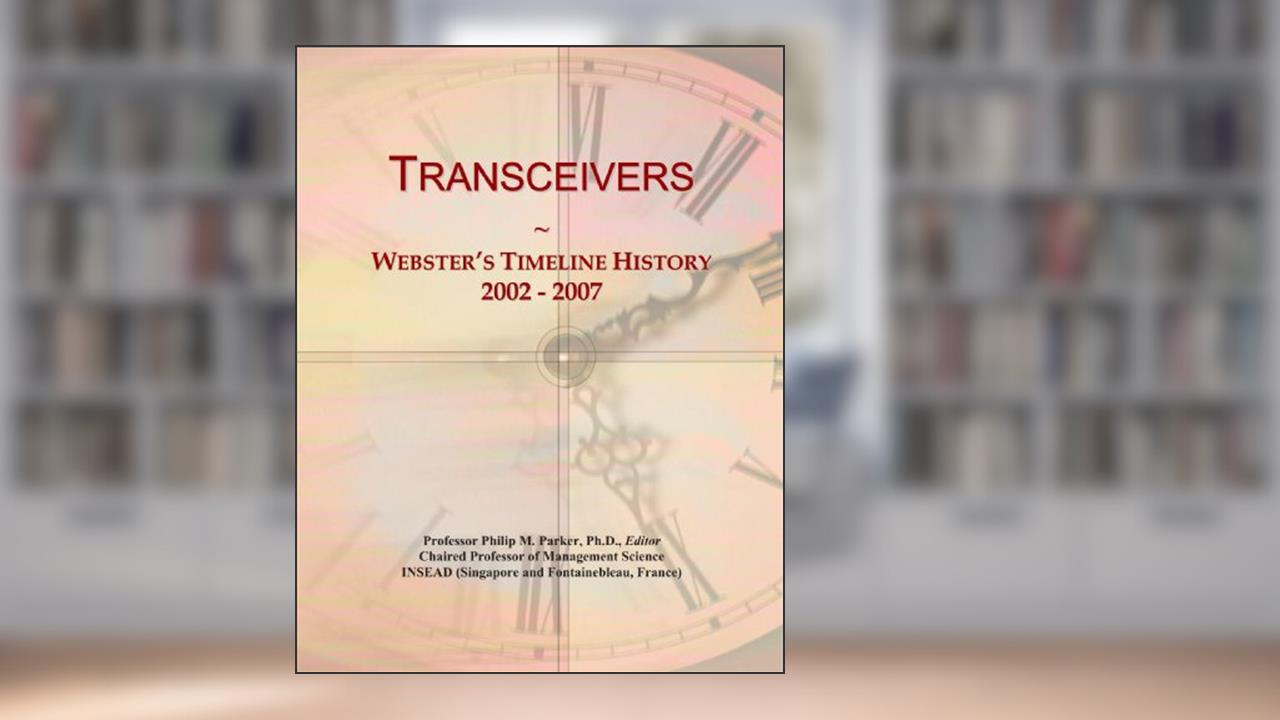 Transceivers: Webster's Timeline History, 2002 - 2007, written by Icon Group International