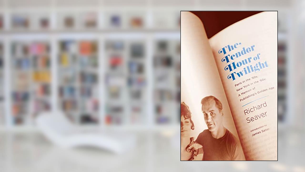 The Tender Hour of Twilight: Paris in the '50s, New York in the '60s: A Memoir of Publishing's Golden Age, written by Richard Seaver