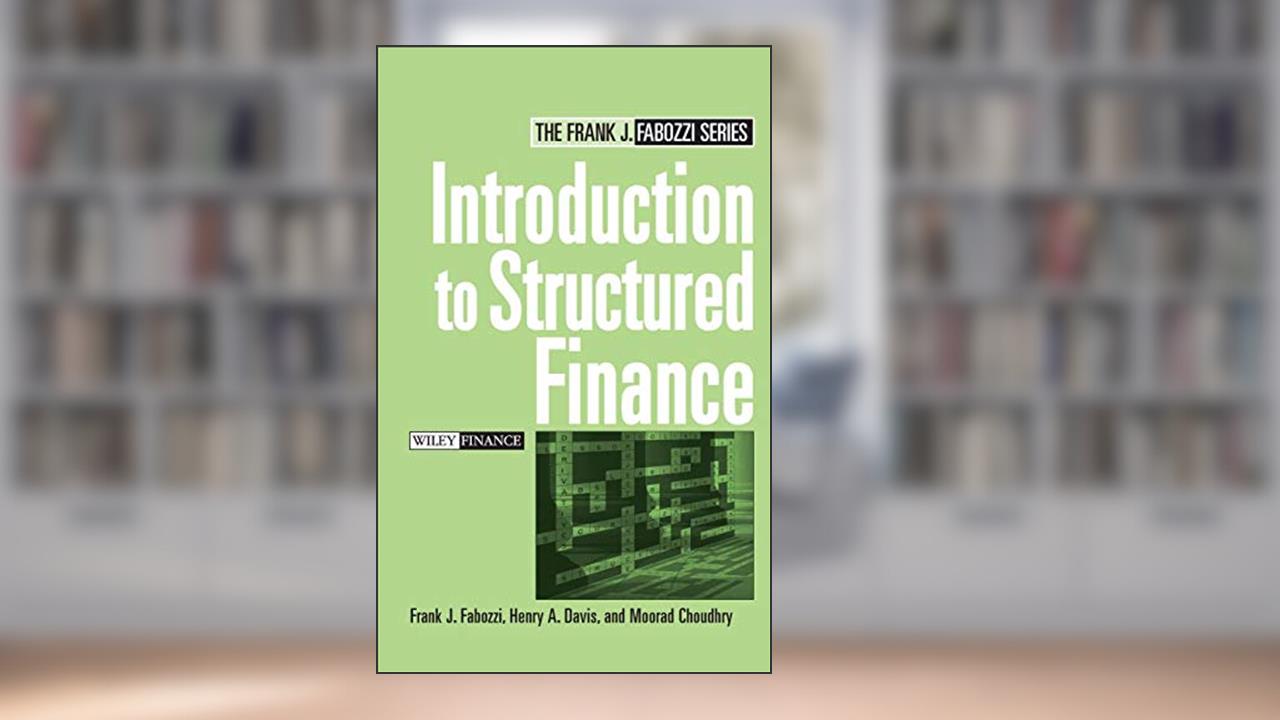 Introduction to Structured Finance, written by Frank J. Fabozzi; Henry A. Davis; Moorad Choudhry