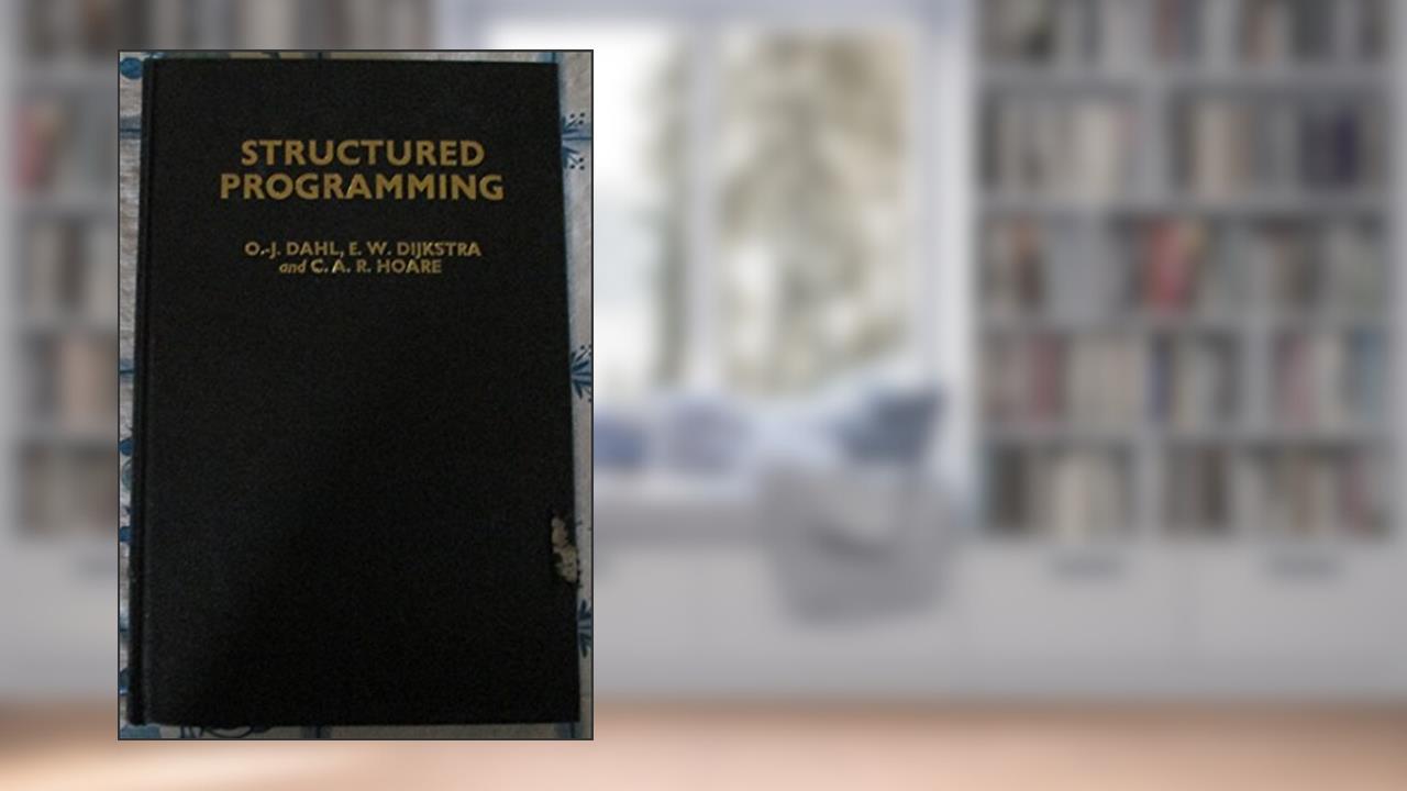 Structured Programming, written by Edsger Wybe Dijkstra; C. A. R. Hoare; Ole-Johan Dahl