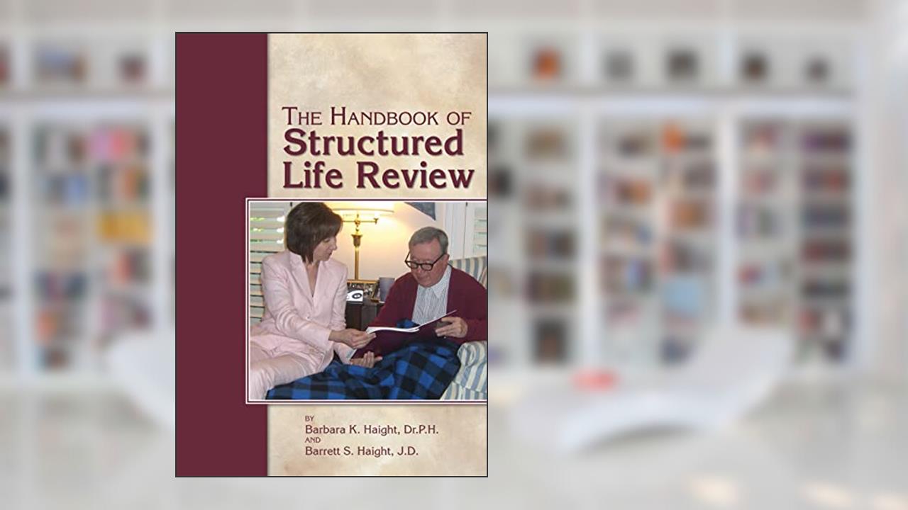The Handbook of Structured Life Review, written by Barbara K. Haight; Barrett S. Haight