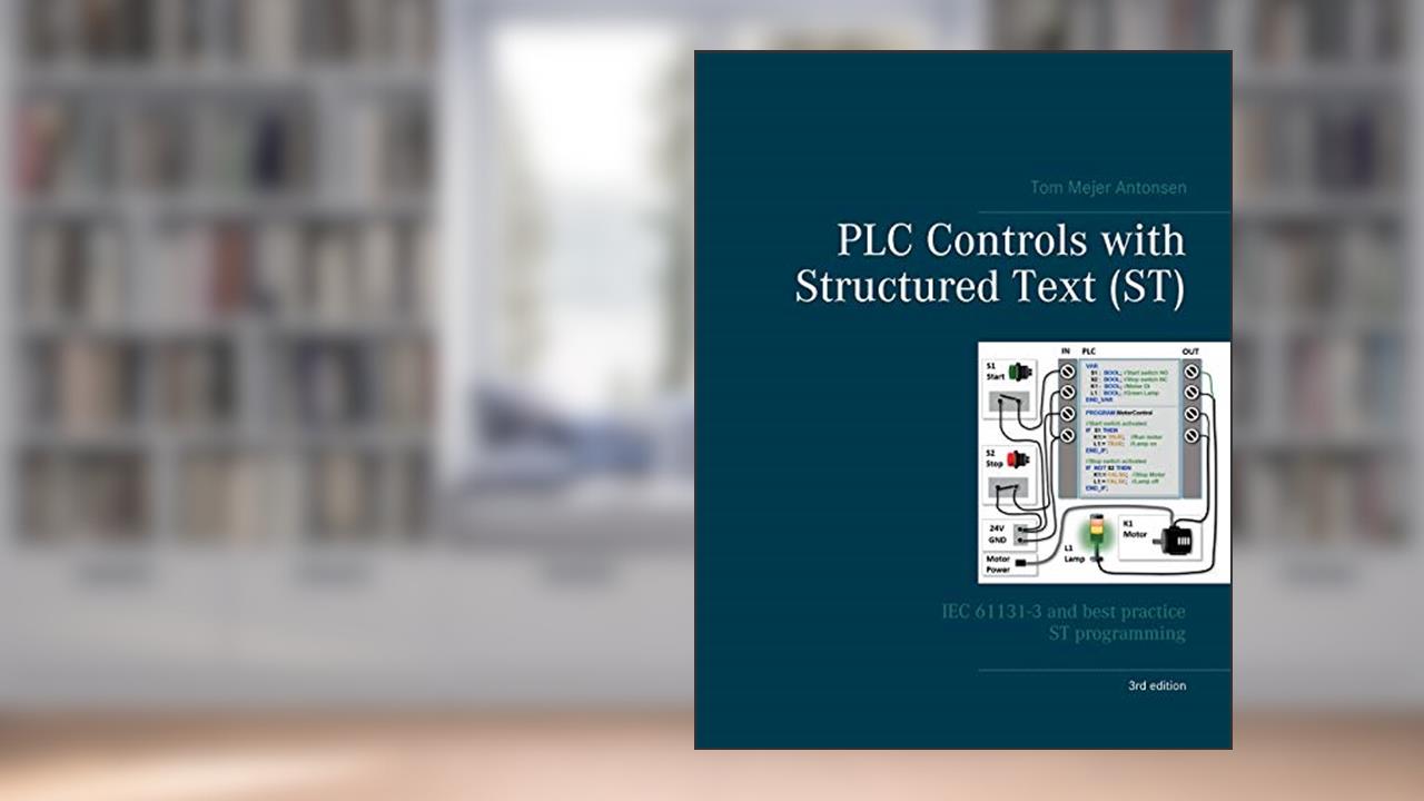 PLC Controls with Structured Text (ST), V3: IEC 61131-3 and best practice ST programming, written by Tom Mejer Antonsen