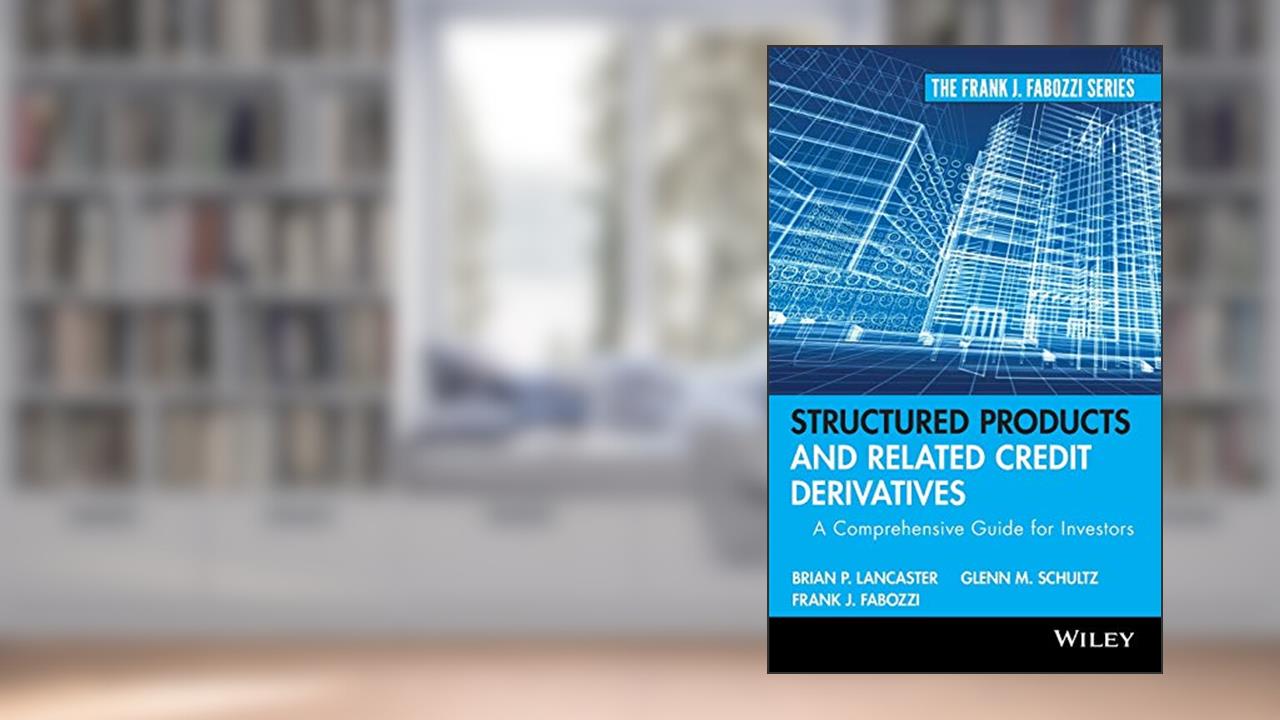 Structured Products and Related Credit Derivatives: A Comprehensive Guide for Investors, written by Brian P. Lancaster; Glenn M. Schultz; Frank J. Fabozzi