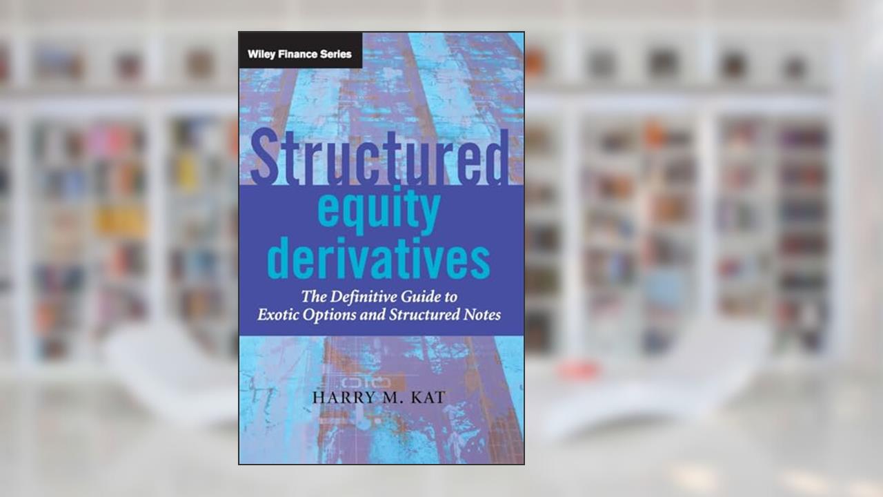 Structured Equity Derivatives: The Definitive Guide to Exotic Options and Structured Notes, written by Harry M. Kat