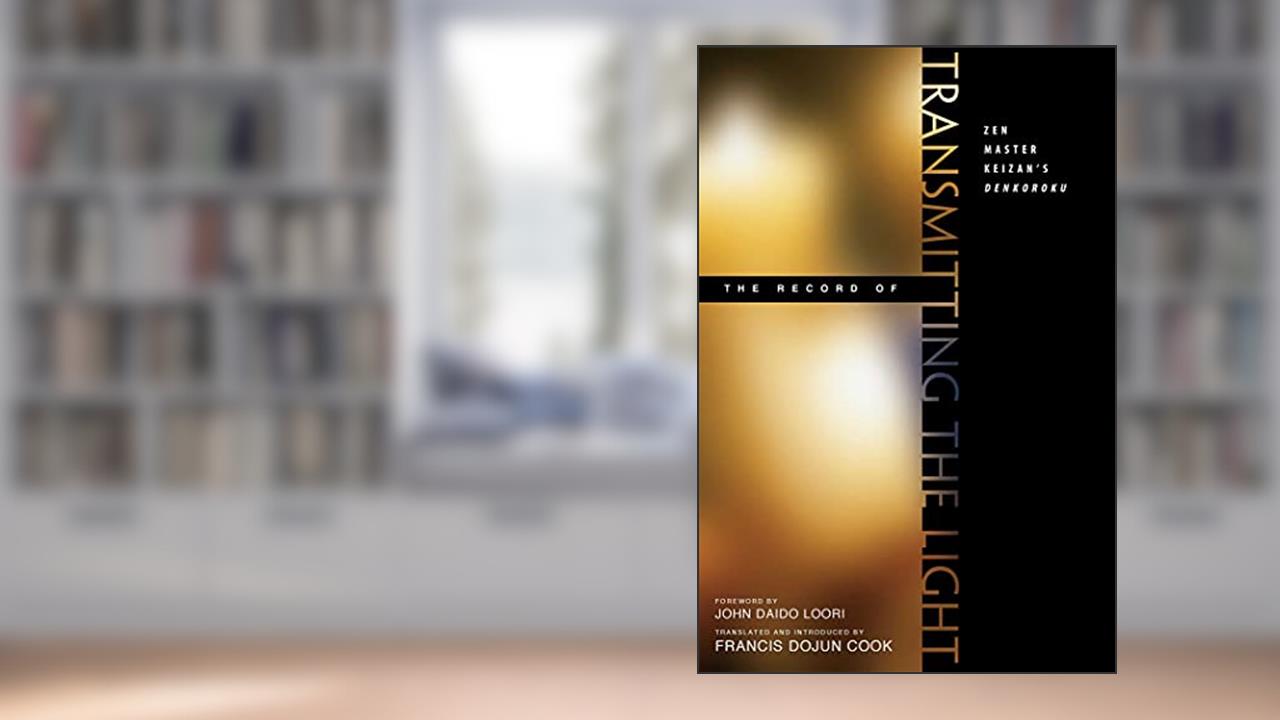 The Record of Transmitting the Light: Zen Master Keizan's Denkoroku, written by Francis Dojun Cook