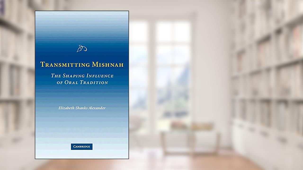 Transmitting Mishnah: The Shaping Influence of Oral Tradition, written by Elizabeth Shanks Alexander