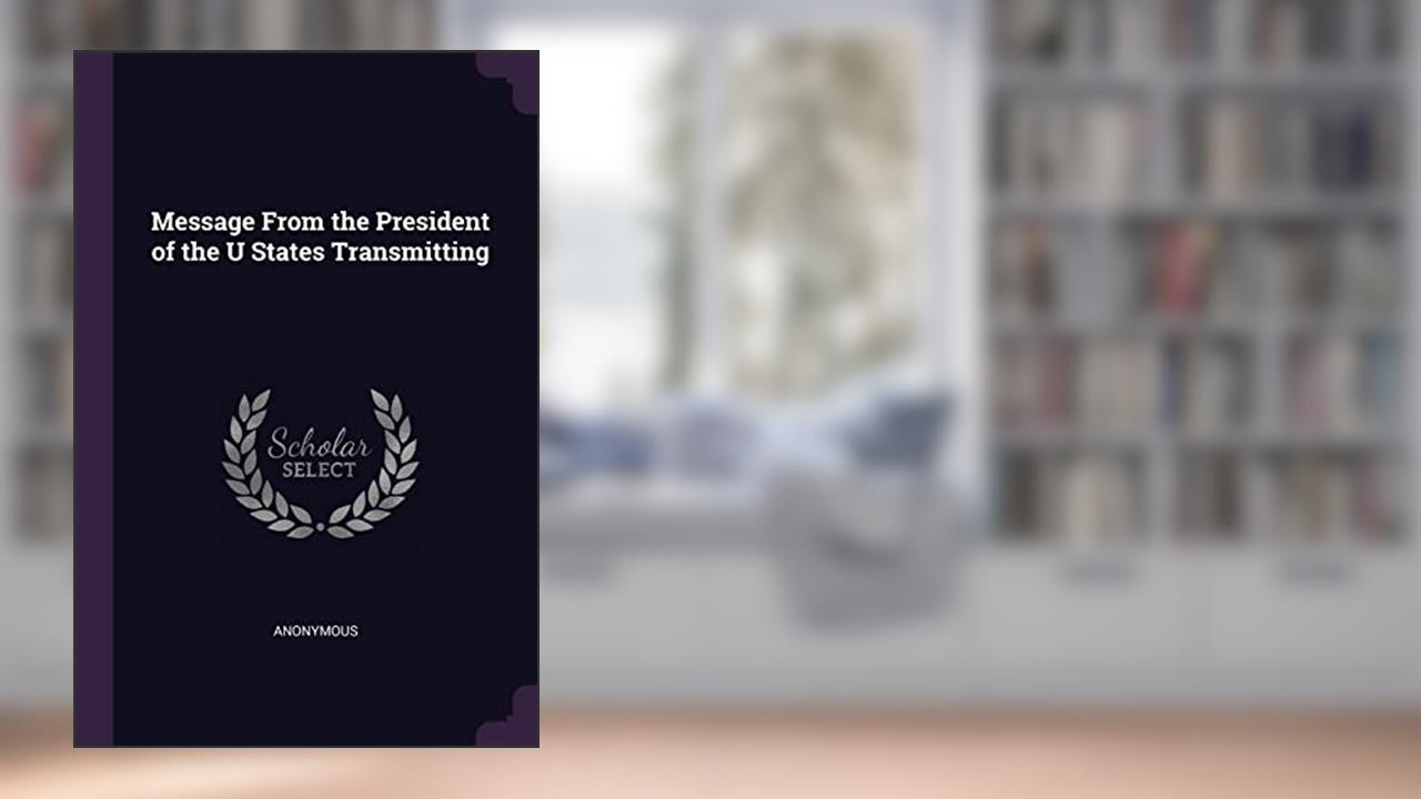 Message From the President of the U States Transmitting, written by Anonymous