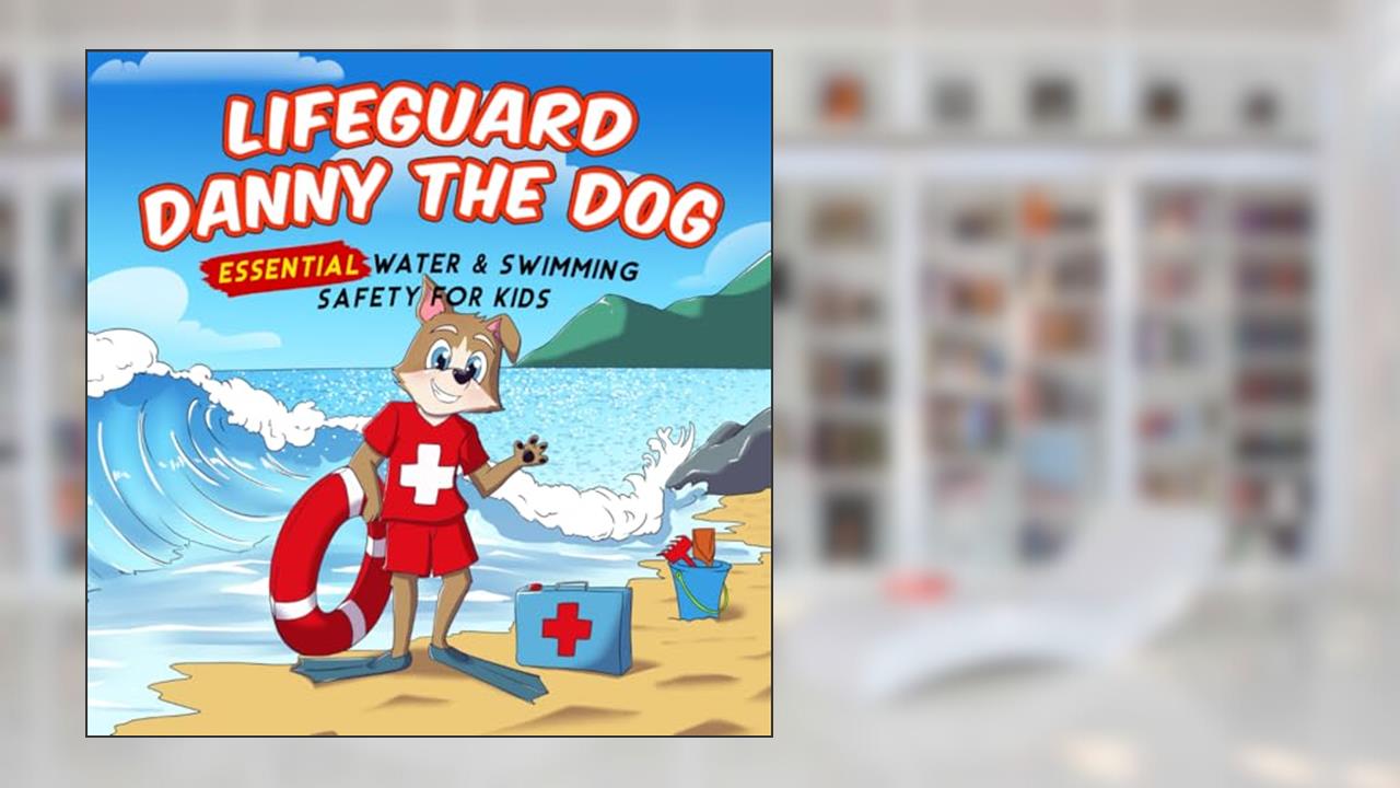 Lifeguard Danny the Dog: Essential Water & Swimming Safety for Kids (Danny the Dog: Learning Books for Kids), written by Wordsmith Publishers; Benjamin C.Bak