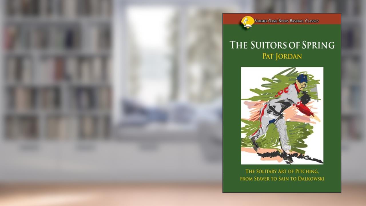 Suitors of Spring, The: The Solitary Art of Pitching, from Seaver to Sain to Dalkowski (Summer Game Books Baseball Classics), written by Pat Jordan