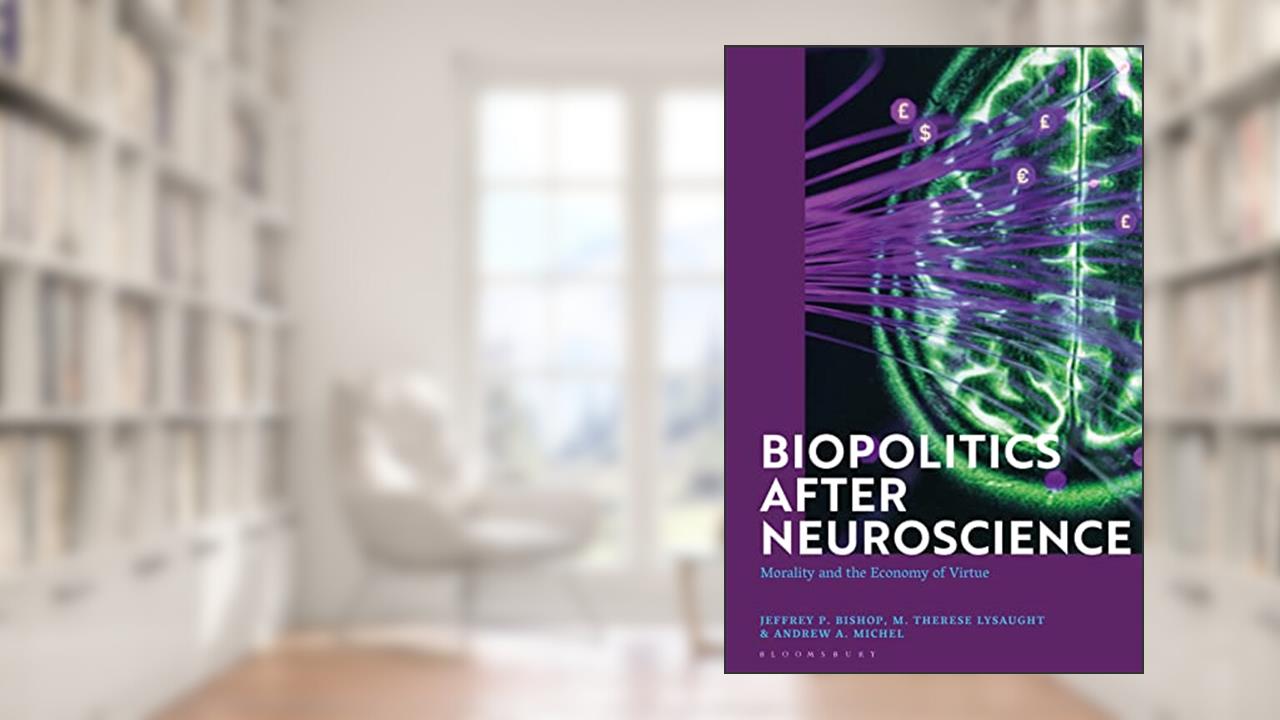Biopolitics After Neuroscience: Morality and the Economy of Virtue, written by Jeffrey P. Bishop; M. Therese Lysaught; Andrew A. Michel