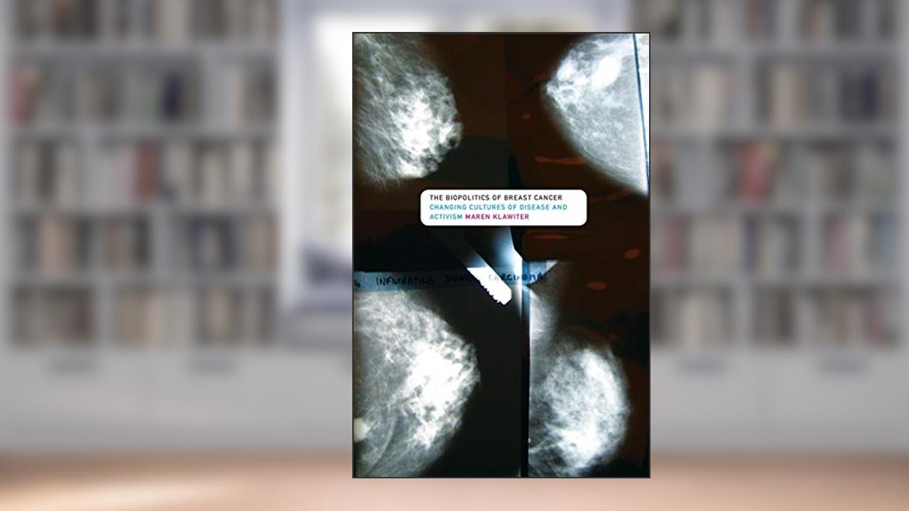 The Biopolitics of Breast Cancer: Changing Cultures of Disease and Activism, written by Maren Klawiter
