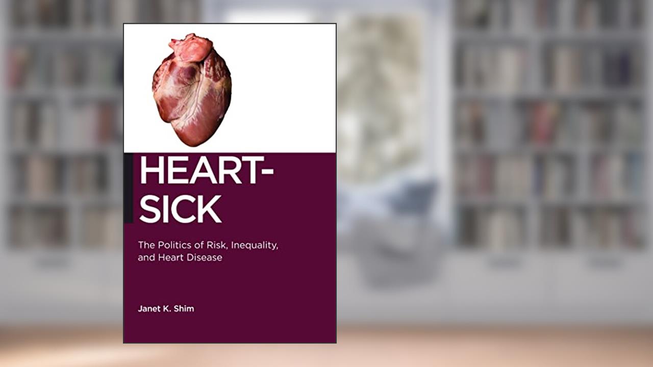 Heart-Sick: The Politics of Risk, Inequality, and Heart Disease (Biopolitics, 15), written by Janet K. Shim