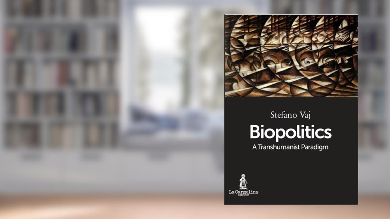 Biopolitics: A Transhumanist Paradigm, written by Stefano Vaj