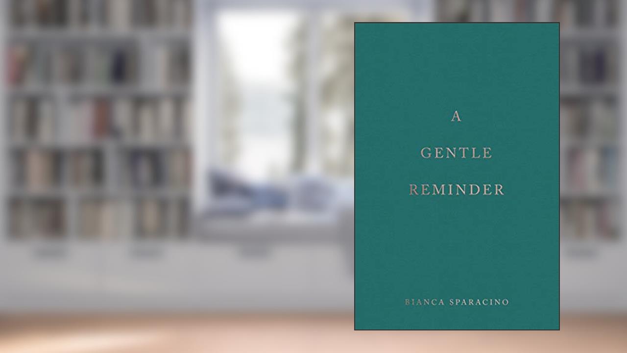 A Gentle Reminder, written by Bianca Sparacino