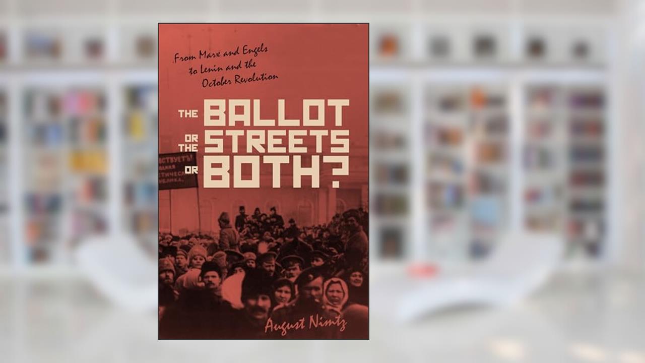The Ballot, the Streets?or Both: From Marx and Engels to Lenin and the October Revolution, written by August H. Nimtz