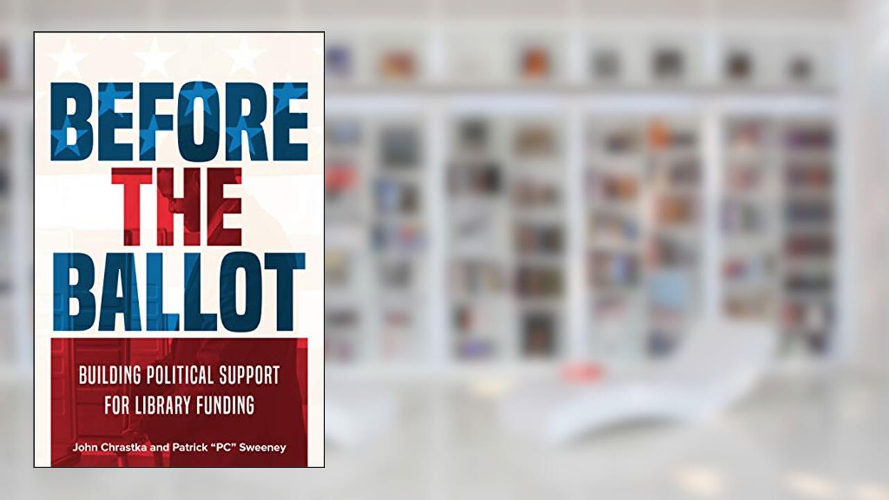 Before the Ballot: Building Political Support for Library Funding, written by John Chrastka; Patrick "PC" Sweeney