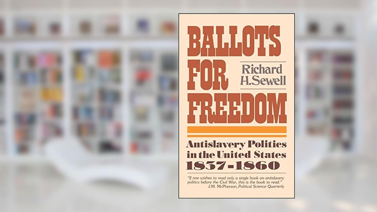 Ballots For Freedom: Antislavery Politics in the United States, 1837-1860, written by Richard H. Sewell