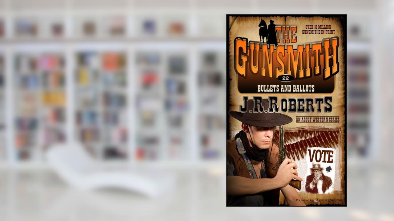 Bullets and Ballots (The Gunsmith Book 22), written by J.R. Roberts
