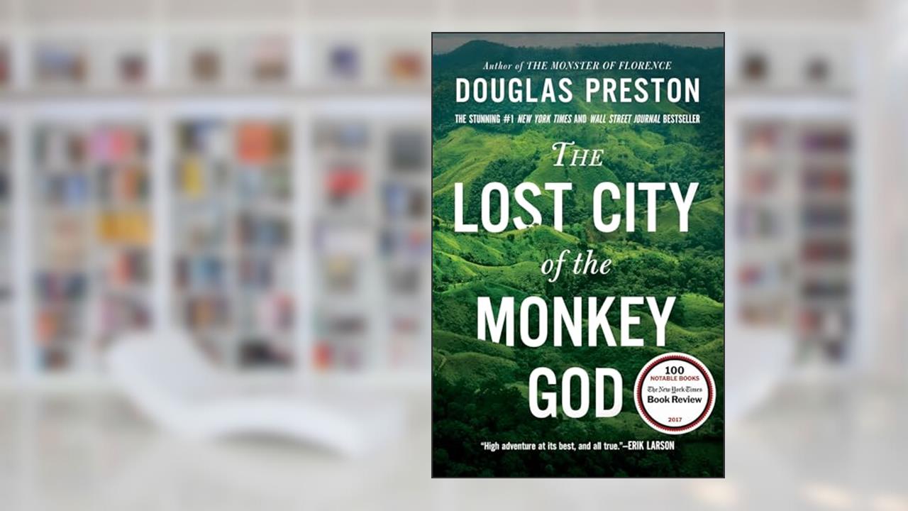 The Lost City of the Monkey God: A True Story, written by Douglas Preston