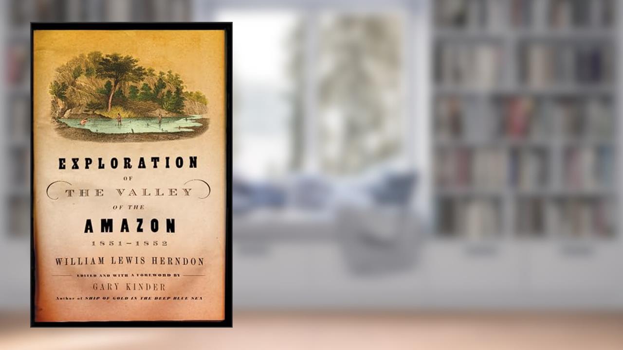 Exploration of the Valley of the Amazon, written by William Lewis Herndon