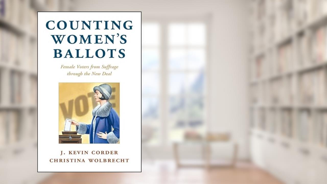Counting Women's Ballots: Female Voters from Suffrage through the New Deal (Cambridge Studies in Gender and Politics), written by J. Kevin Corder; Christina Wolbrecht