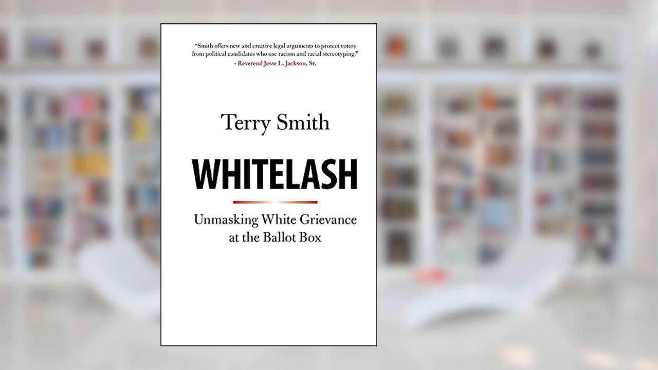 Whitelash: Unmasking White Grievance at the Ballot Box, written by Terry Smith