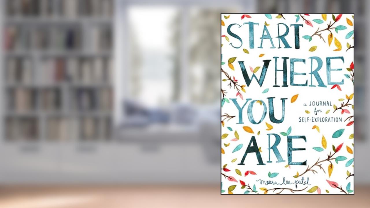 Start Where You Are: A Journal for Self-Exploration, written by Meera Lee Patel