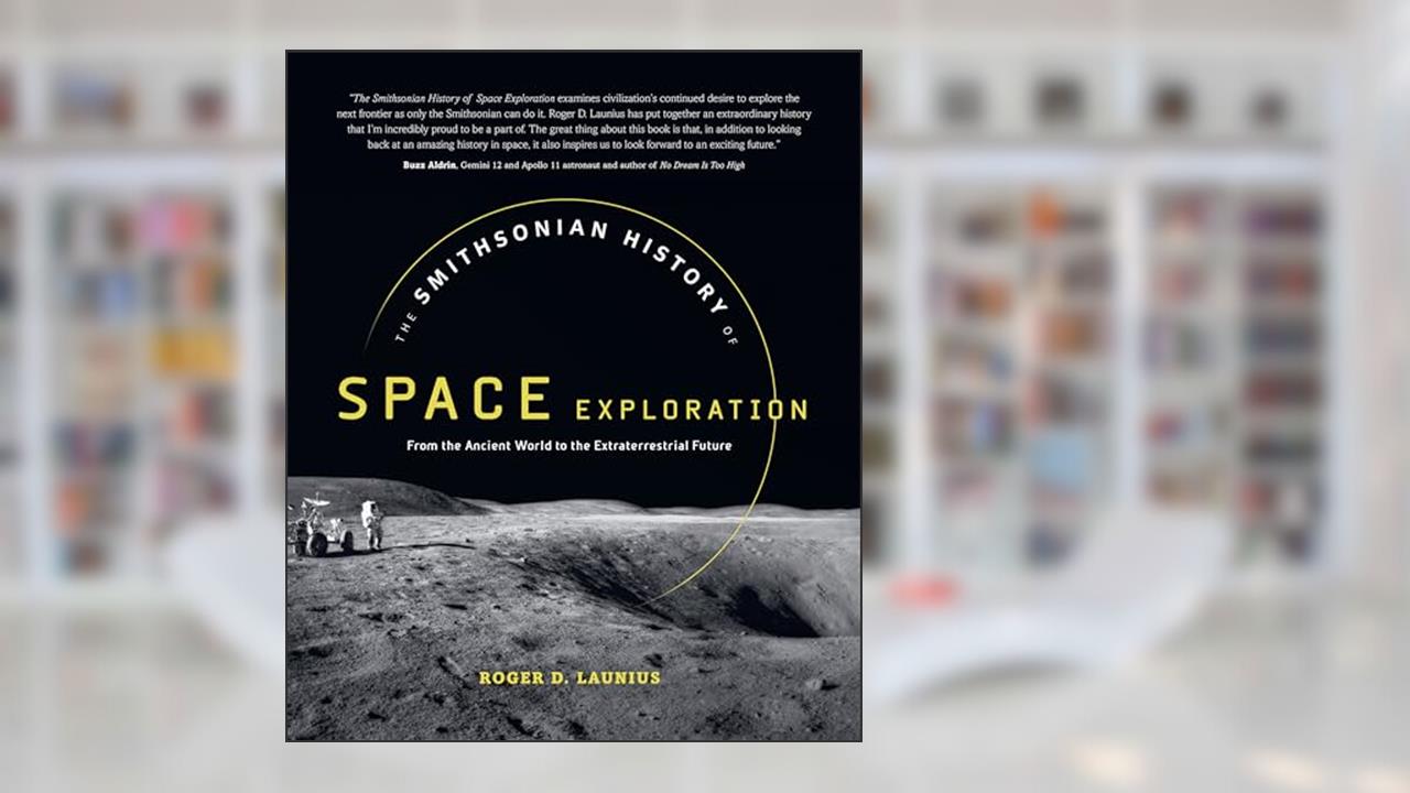 The Smithsonian History of Space Exploration: From the Ancient World to the Extraterrestrial Future, written by Roger D. Launius